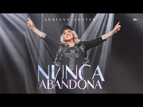 Adriana Aguiar - Nunca Abandona | Clipe Oficial