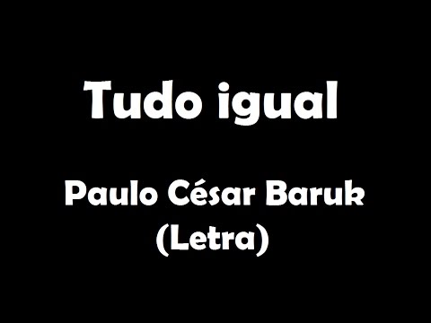 Tudo Igual - Paulo César Baruk
