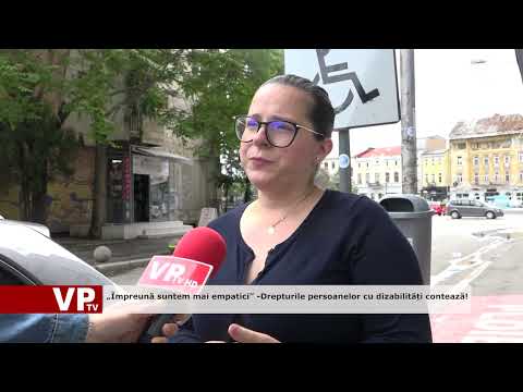 „Împreună suntem mai empatici” -Drepturile persoanelor cu dizabilități contează!