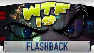 ► WTF Is... - Flashback ?