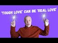 TOUGH LOVE The Importance Of Uncomfortable But Caring Truths Why It Really Matters