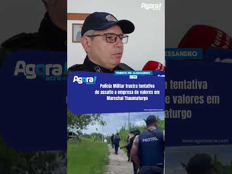 Polícia Militar frustra tentativa de assalto a empresa de valores em Marechal Thaumaturgo