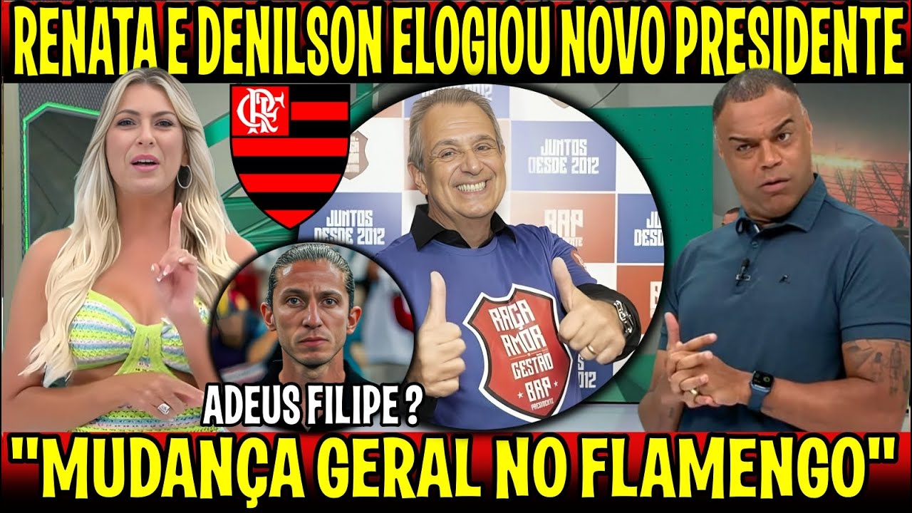RENATA E DENILSON EXALTOU O NOVO PRESIDENTE DO FLA "BAP VENCE LANDIM" FILIPE LUIS VAI CONTINUAR ?
