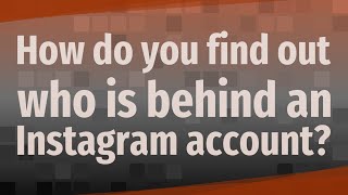 How do you find out who is behind an Instagram account?