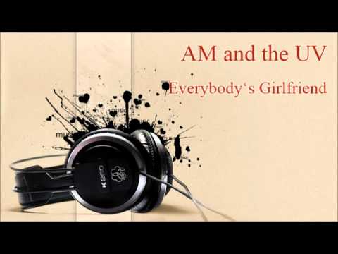 AM and the UV - Everybody's Girlfriend
