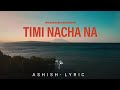 Wangden Sherpa- Timi Nacha na  | Lyrics Vedio  | A S H I S H - L Y R I C | #viral  #ashish