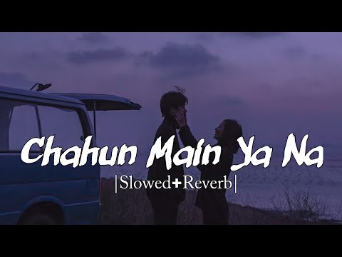 Chahun Main Ya Naa [Slowed + Reverb] Aashiqui 2 | Arijit Singh & Palak M | High&far | Romantic Song