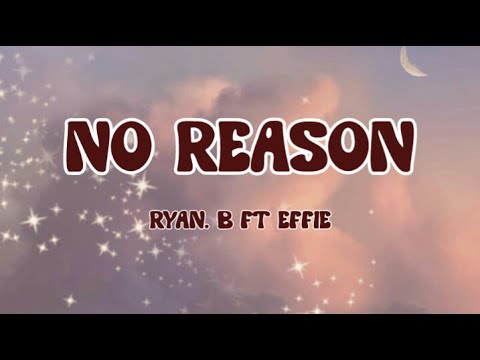 Ryan. B - No Reason (lyrics) ft. EFFIE
