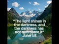 The light shines in the darkness, and the darkness has not overcome it. - John 1:5