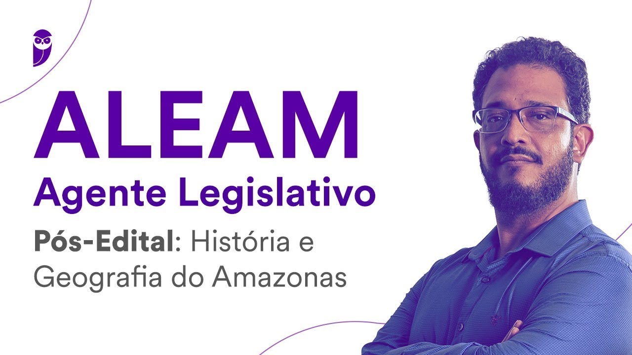 ALEAM Pós-Edital - Agente Legislativo: História e Geografia do Amazonas - Prof. Sérgio Henrique