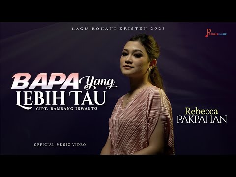 REBECCA PAKPAHAN - BAPA YANG LEBIH TAU (Official Music Video) Lagu Rohani