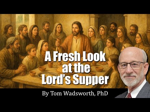 A Fresh Look at the Lord's Supper by Tom Wadsworth, PhD.