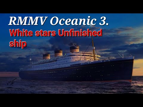 RMMV Oceanic 3 - White star's unfinished ship.