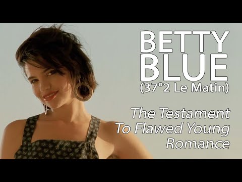 Betty Blue (37°2 Le Matin) - The Testament To Flawed Young Romance