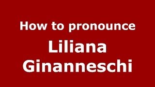 How to pronounce Liliana Ginanneschi