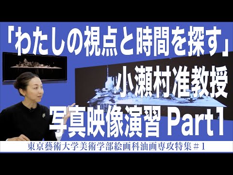建築学科 「わたしの視点と時間を探す」小瀬村准教授 写真映像演習 Part1 東京藝術大学美術学部絵画科油画専攻特集#1