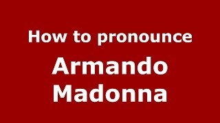 How to pronounce Armando Madonna