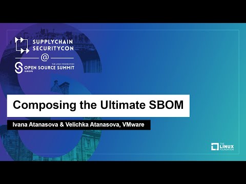 Composing the Ultimate SBOM - Ivana Atanasova & Velichka Atanasova, VMware