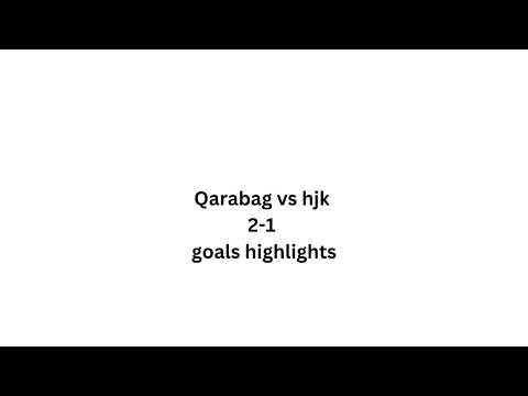 Qarabag vs hjk 2-1 goals highlights
