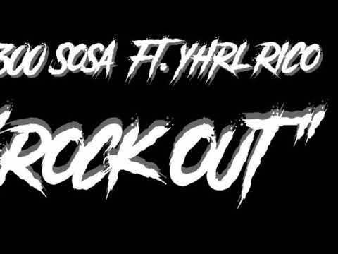 “Rock Out” 300 Sosa Ft Yhrl Rico