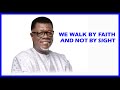 We Walk By Faith And Not By Sight Part 1 Pastor Mensa Otabil