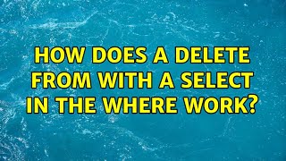How does a DELETE FROM with a SELECT in the WHERE work? 