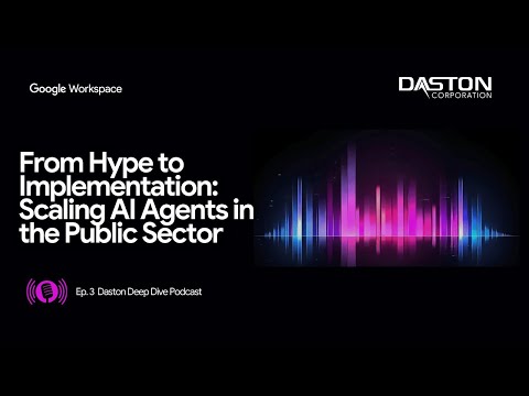 Daston Deep Dive Podcast Ep.3 From Hype to Implementation: Scaling AI Agents in the Public Sector