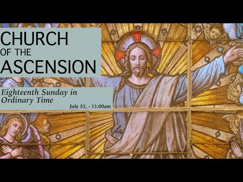 July 31, 2022 - Eighteenth Sunday in Ordinary Time, 11am Mass