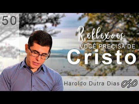 REFLEXÕES com Haroldo 050 - Você precisa do Cristo!