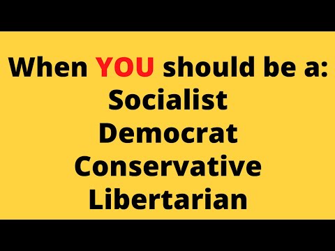 When YOU should be a:Socialist, Democrat, Conservative, and Libertarian