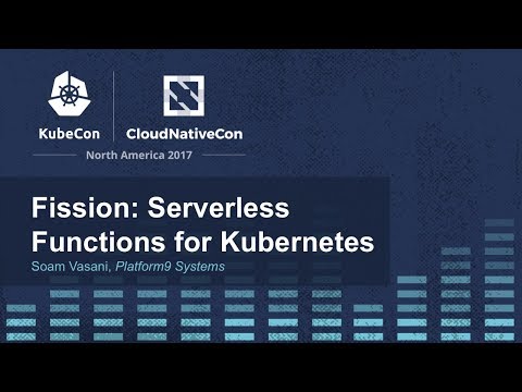 Fission: Serverless Functions for Kubernetes [B] - Soam Vasani, Platform9 Systems