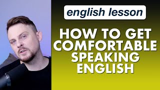 How to get comfortable speaking english