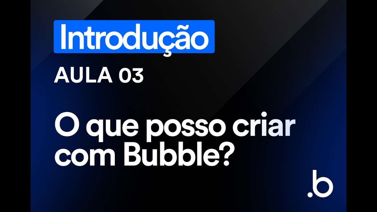 Módulo 0   Aula 3   O que posso criar com Bubble?   Curso de Introdução ao Bubble