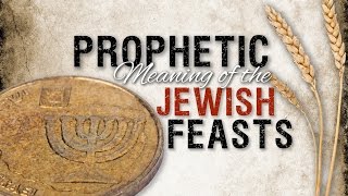 Prophetic Meaning of the Jewish Feasts
