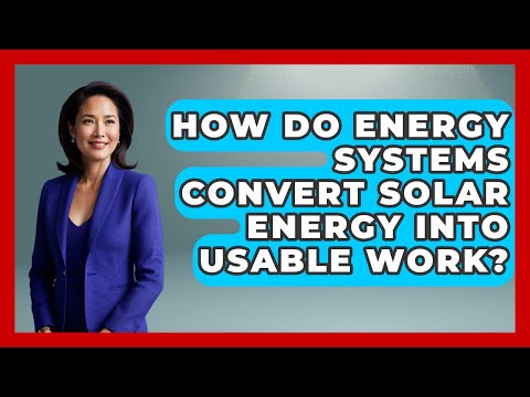 How Do Energy Systems Convert Solar Energy Into Usable Work? | Thermodynamics For Everyone News