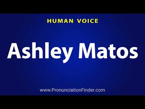 How To Pronounce Ashley Matos