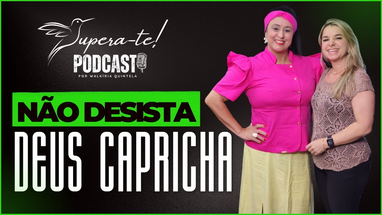 NÃO DESISTA. DEUS CAPRICHA (ALESSANDRA DUARTE) | SUPERA-TE PODCAST COM WALKÍRIA QUINTELA