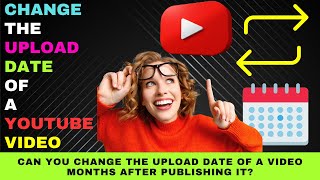 Can You Change the Upload Date of a YouTube Video After Publishing It? Let