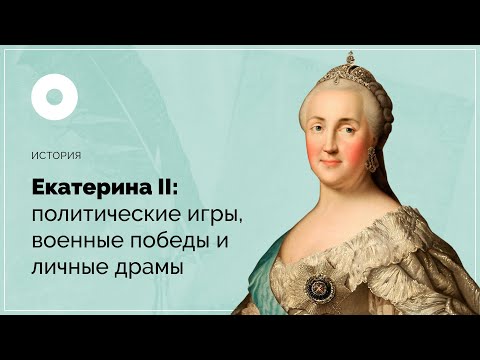 Екатерина II: политические игры, военные победы и личные драмы