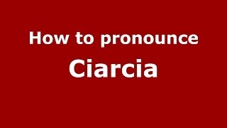 How to pronounce Ciarcia