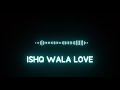 Ishq Wala Love Ringtone Whatapp Status Viral Reels Song Black Screen AS STATUS
