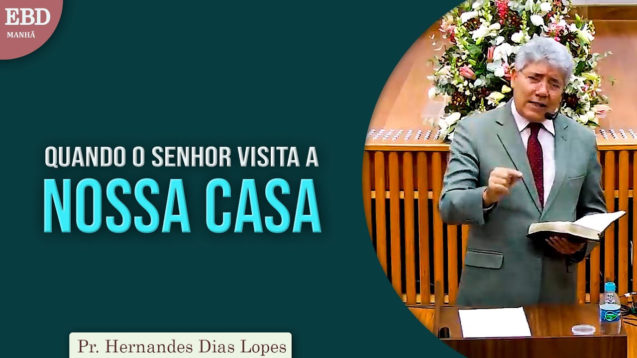 Quando o Senhor visita a nossa casa | Pr Hernandes Dias Lopes