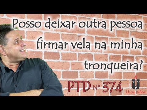 PTD nº 374 - Posso deixar outra pessoa firmar velas na minha tronqueira?