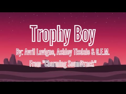 Trophy Boy - Avril Lavigne, Ashley Tisdale & G E M [From "Charming Soundtrack"] Lyrics