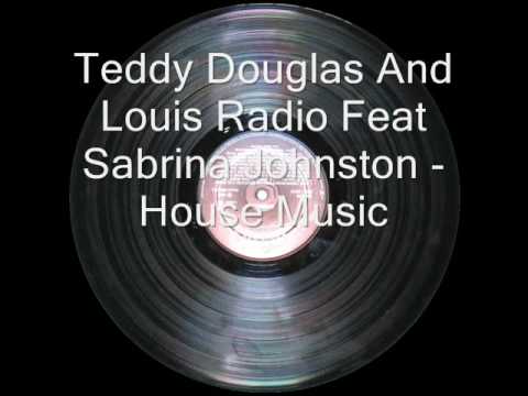 Teddy Douglas And Louis Radio Feat Sabrina Johnston - House Music