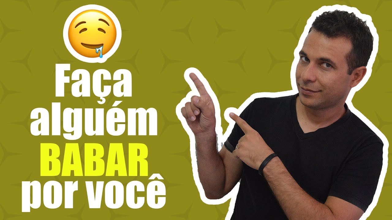 Faça Alguém BABAR Por Você