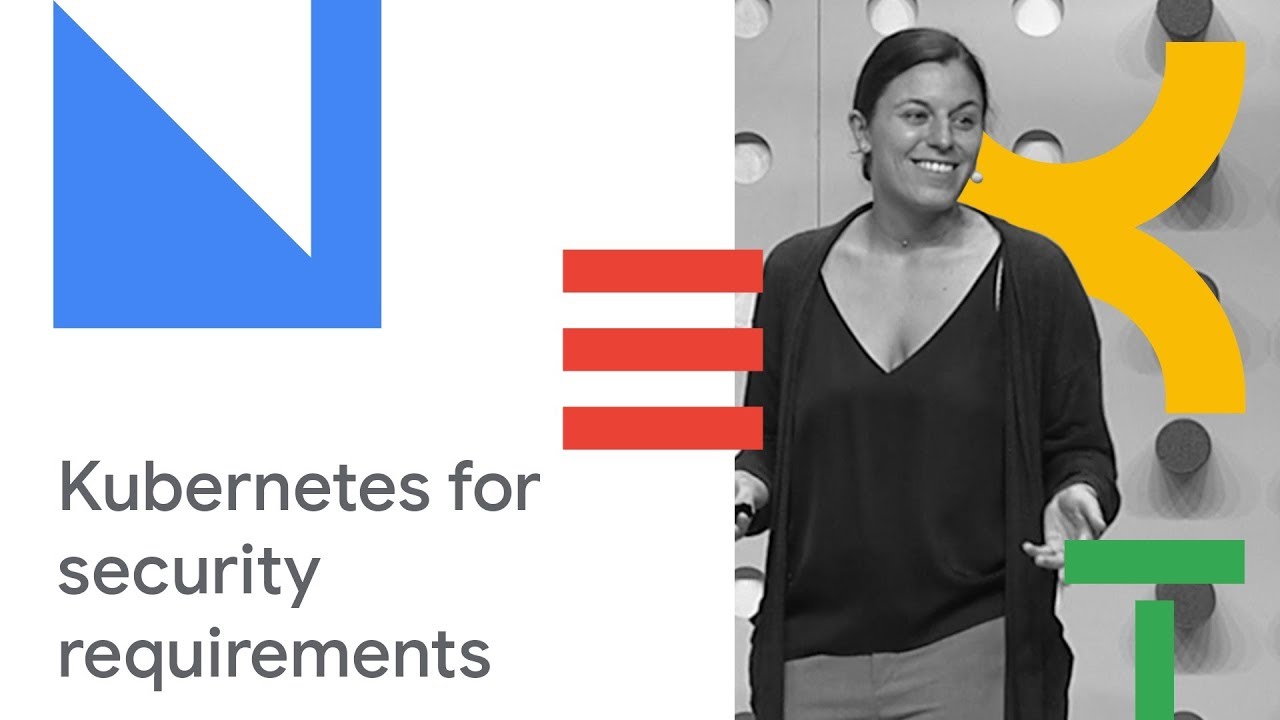 Kubernetes for Enterprise Security Requirements (Cloud Next '18)