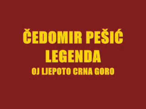 ČEDOMIR PEŠIĆ LEGENDA - OJ LJEPOTO CRNA GORO