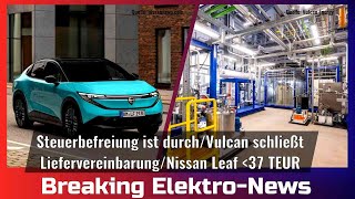 Breaking Elektro-News: Steuerbefreiung ist durch/Vulcan Liefervereinbarung/Nissan Leaf unter 37 TEUR