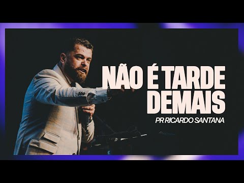 Não é tarde de mais | Pr. Ricardo Santana